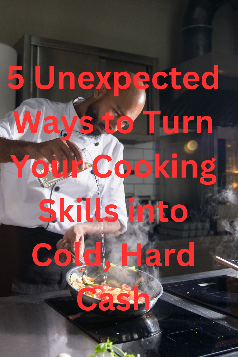 5 Unexpected Ways to Turn Your Cooking Skills into Cold, Hard Cash My